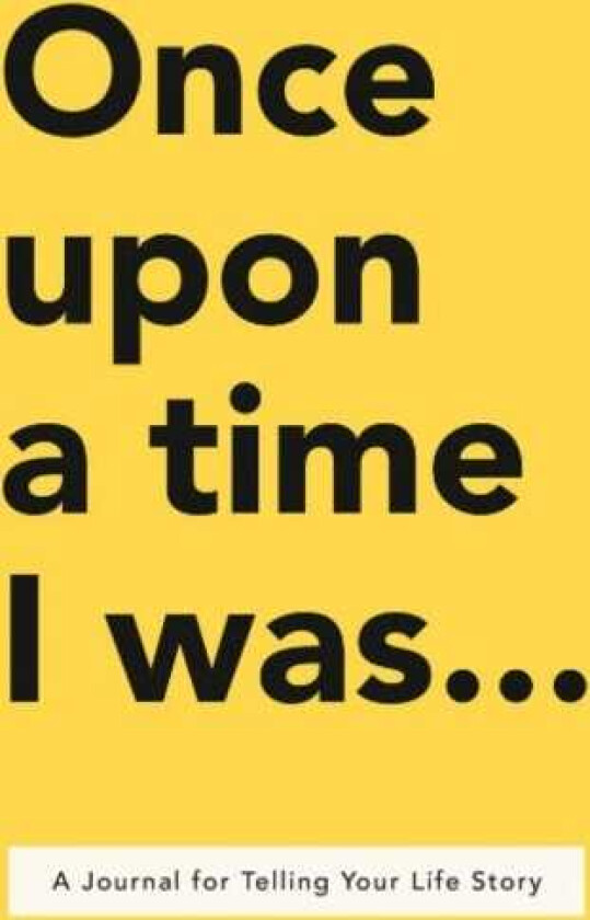Once Upon a Time I Was... A Journal for Telling Your Life Story