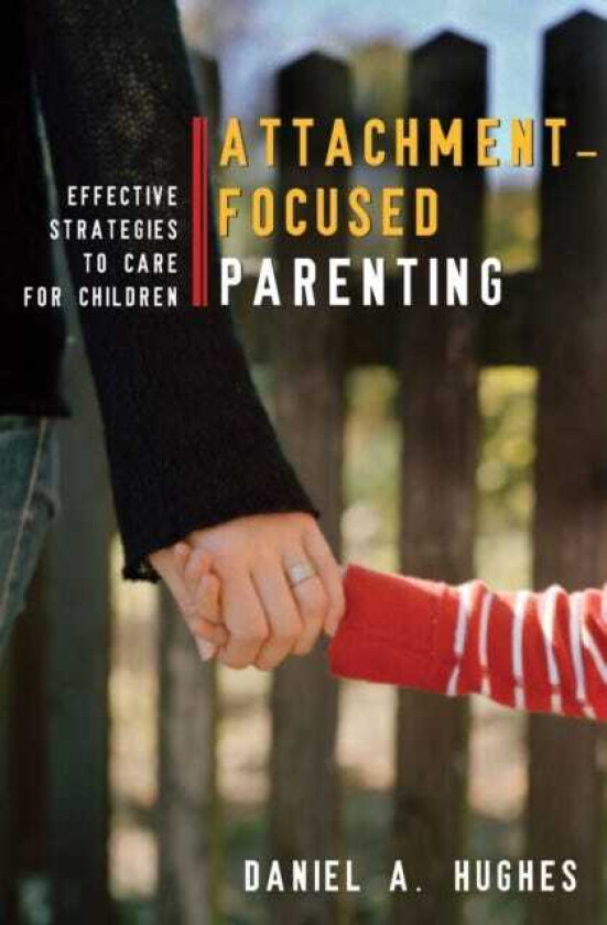 AttachmentFocused Parenting Effective Strategies to Care for Children