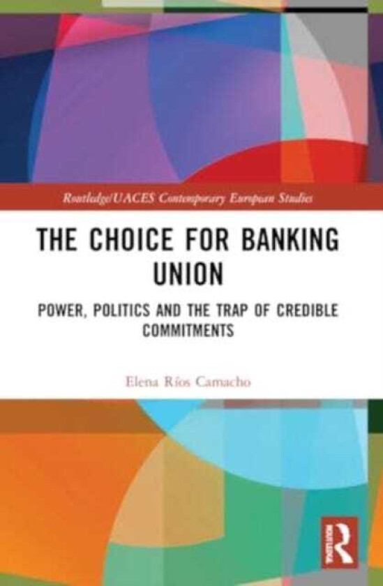 The Choice for Banking Union Power, Politics and the Trap of Credible Commitments
