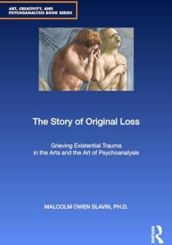 The Story of Original Loss Grieving Existential Trauma in the Arts and the Art of Psychoanalysis