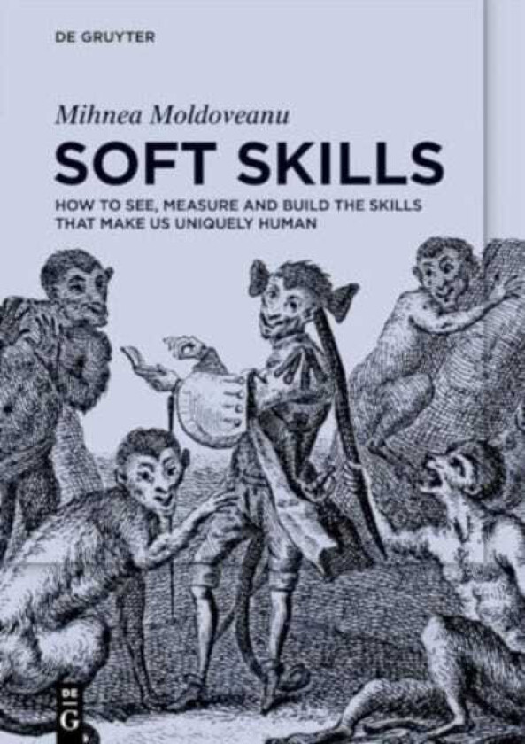 Soft Skills How to See, Measure and Build the Skills that Make Us Uniquely Human