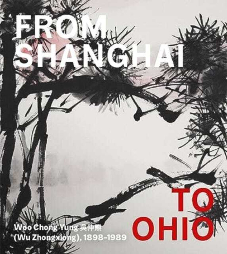 From Shanghai to Ohio Woo Chong Yung (Wu Zhongxiong), 18981989