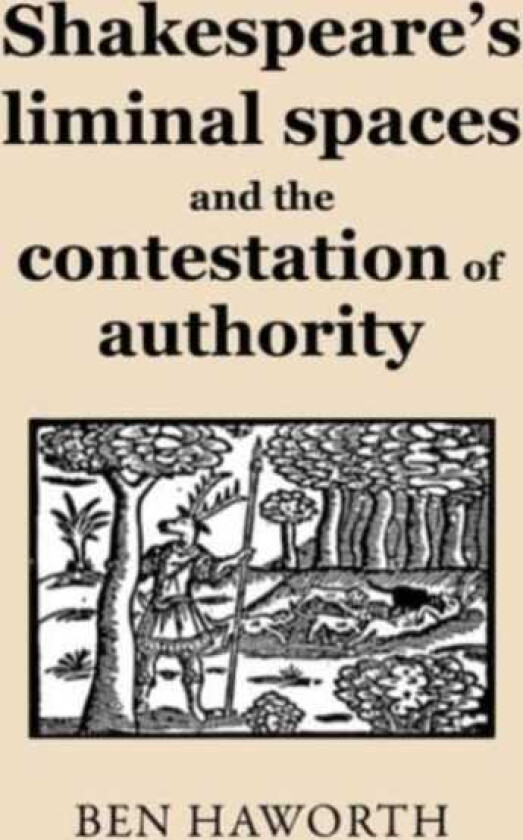 Shakespeare's Liminal Spaces Contesting Authority on the Early Modern Stage