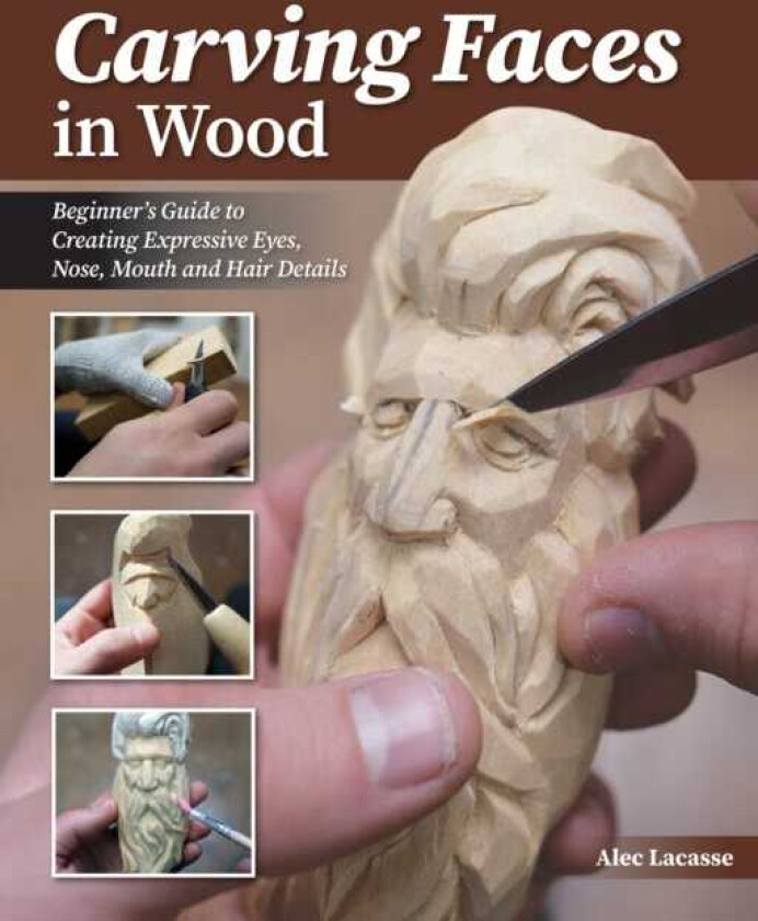 Carving Faces in Wood Beginner's Guide to Creating Lifelike Eyes, Noses, Mouths, and Hair