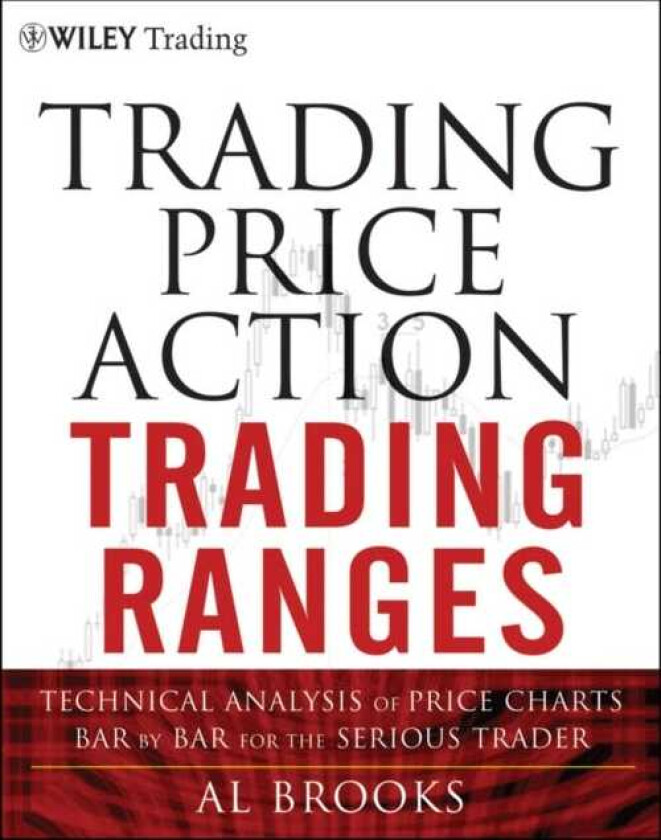 Trading Price Action Trading Ranges Technical Analysis of Price Charts Bar by Bar for the Serious Trader