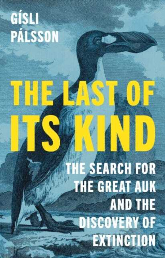 The Last of Its Kind The Search for the Great Auk and the Discovery of Extinction