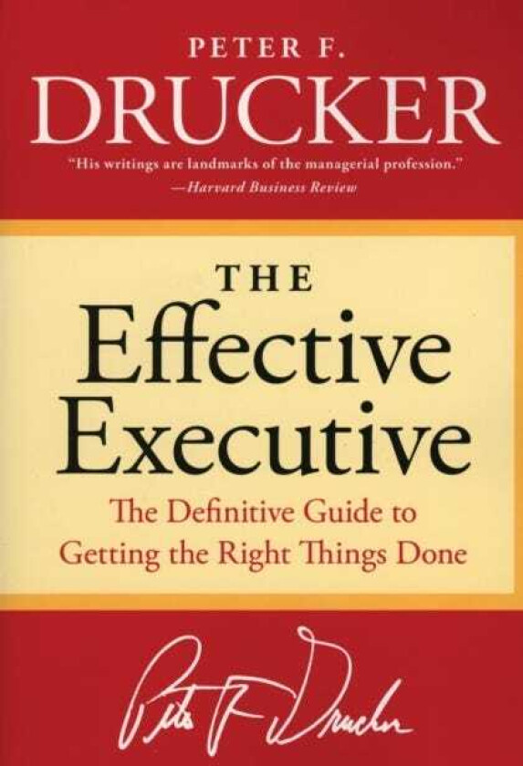 The Effective Executive The Definitive Guide to Getting the Right Things Done