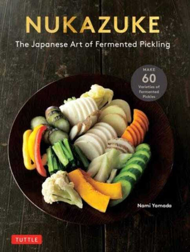 Nukazuke The Japanese Art of Fermented Pickling