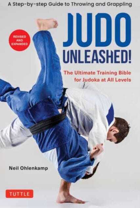 Judo Unleashed! The Ultimate Training Bible for Judoka at Every Level (Revised and Expanded Edition)