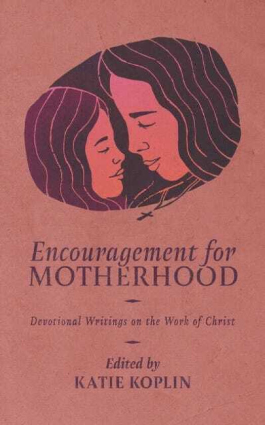 Encouragement for Motherhood Devotional Writings on the Work of Christ