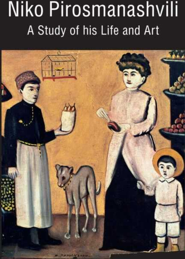 Niko Pirosmanashvili A Study of His Life and Art