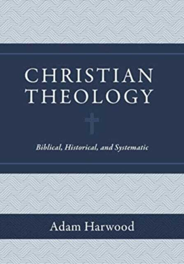 Christian Theology – Biblical, Historical, and Systematic