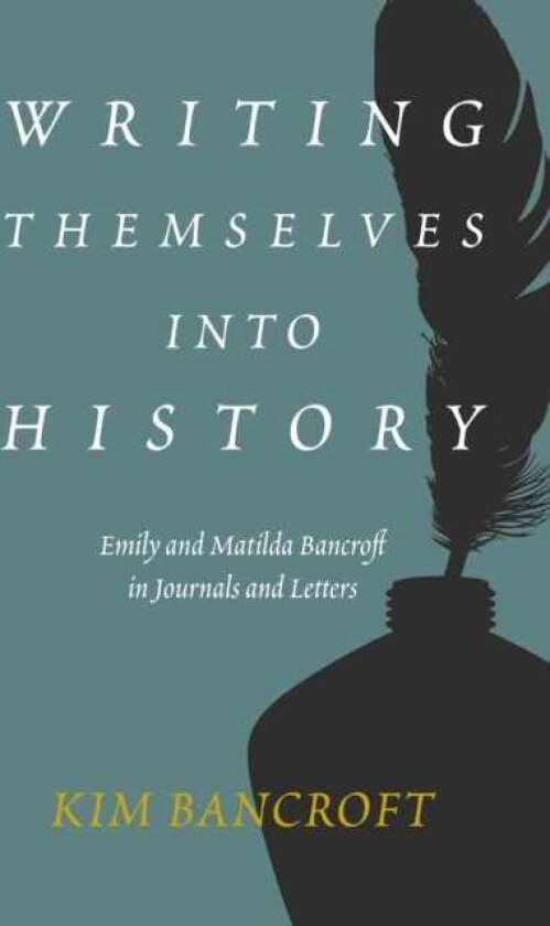 Writing Themselves into History Emily and Matilda Bancroft in Journals and Letters