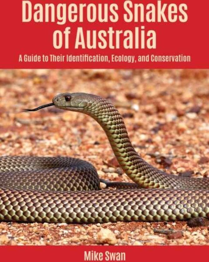 Dangerous Snakes of Australia A Guide to Their Identification, Ecology, and Conservation