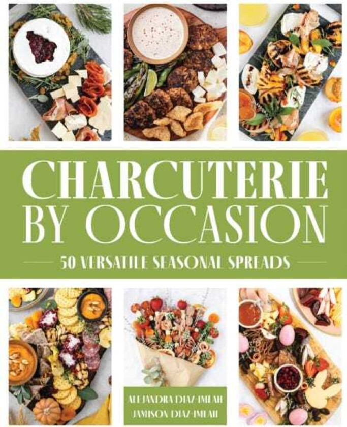 Charcuterie by Occasion 50 Versatile Seasonal Spreads