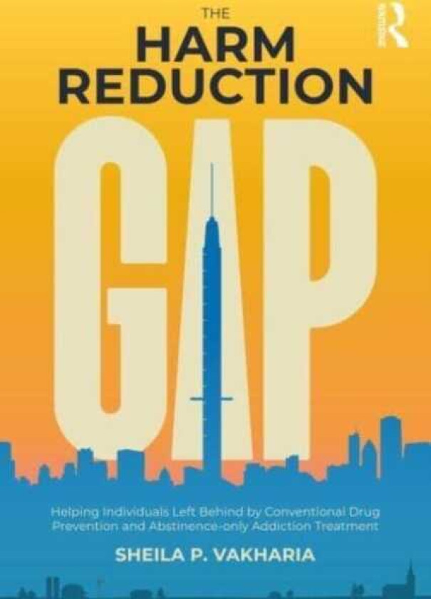 The Harm Reduction Gap Helping Individuals Left Behind by Conventional Drug Prevention and Abstinenceonly Addiction Treatment