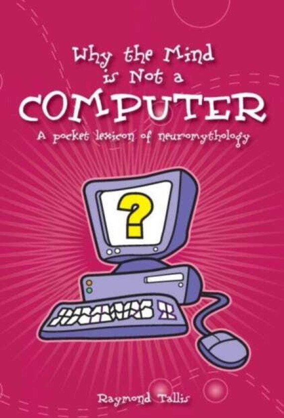 Why the Mind is Not a Computer A Pocket Lexicon of Neuromythology