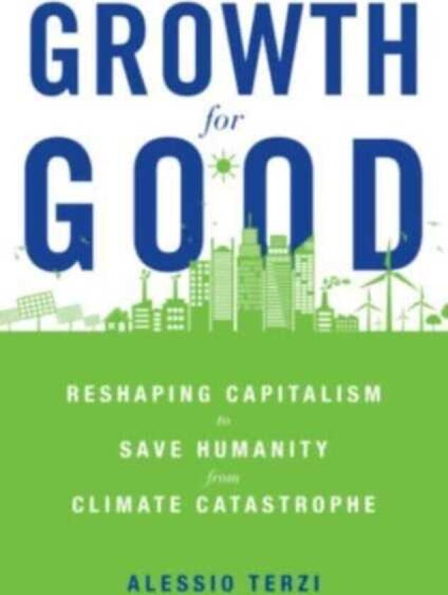 Growth for Good Reshaping Capitalism to Save Humanity from Climate Catastrophe