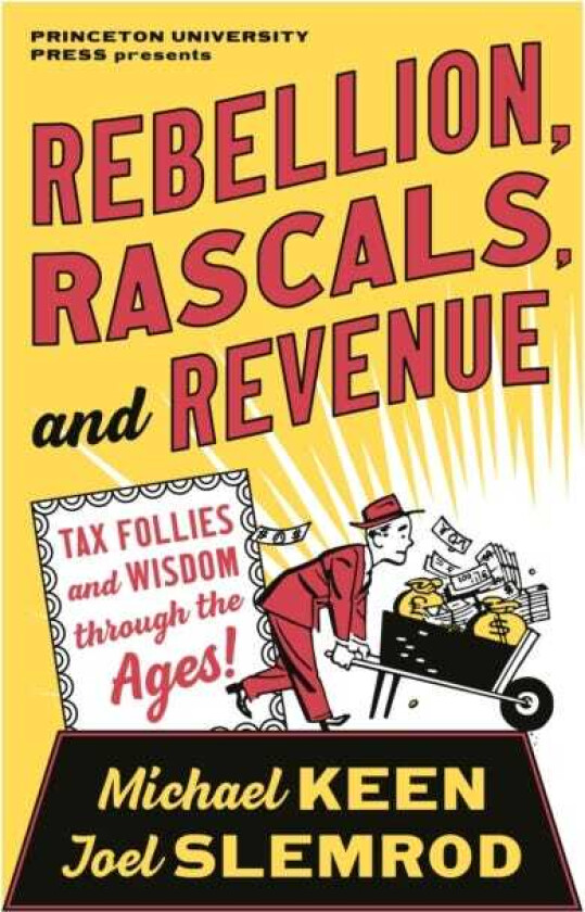 Rebellion, Rascals, and Revenue Tax Follies and Wisdom through the Ages