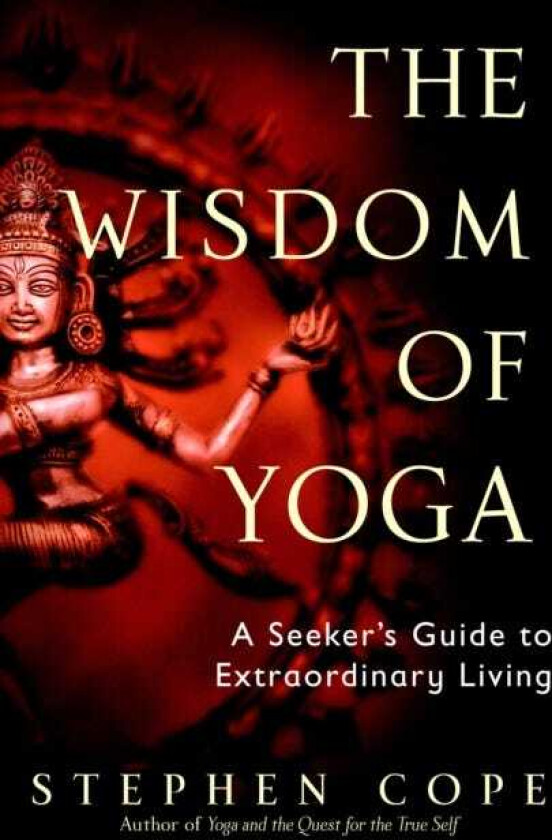 The Wisdom of Yoga A Seeker's Guide to Extraordinary Living