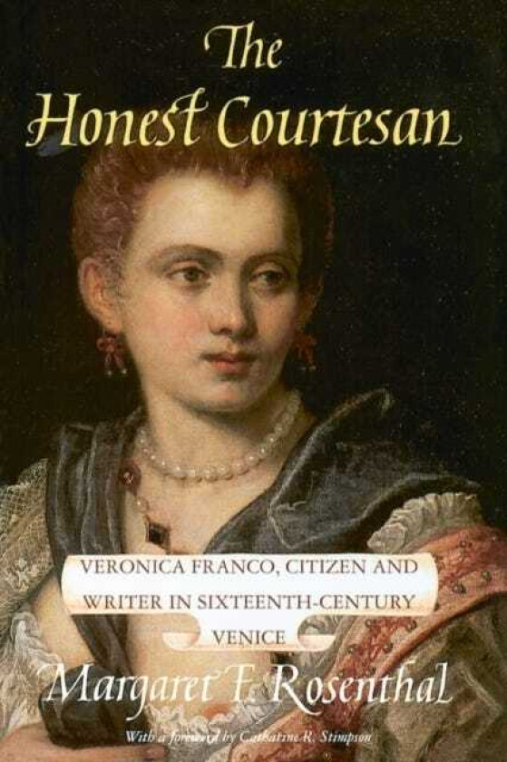 The Honest Courtesan Veronica Franco, Citizen and Writer in SixteenthCentury Venice