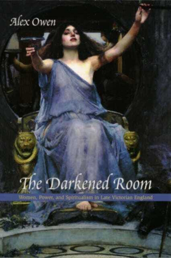 The Darkened Room Women, Power, and Spiritualism in Late Victorian England