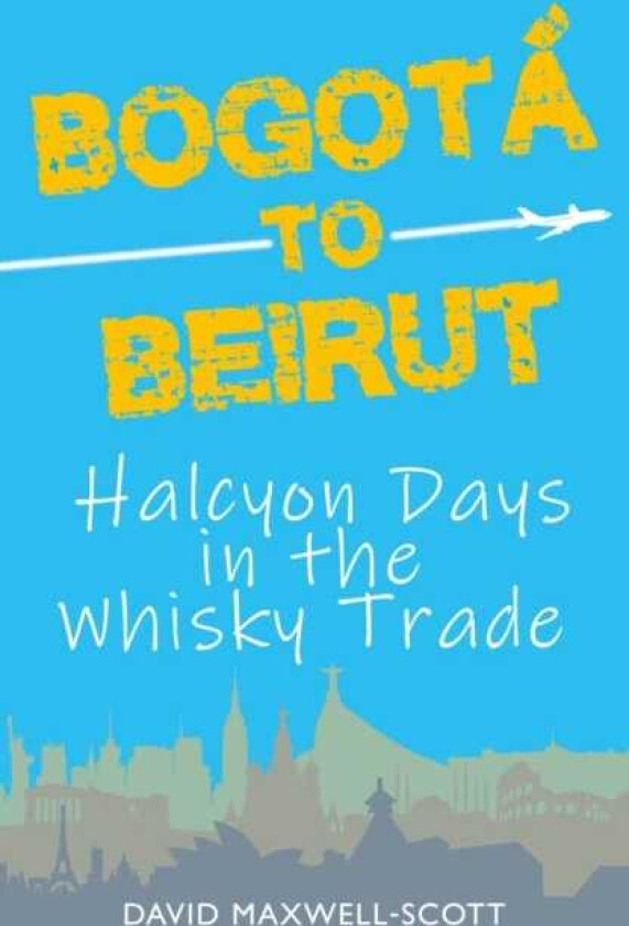 Bogota to Beirut Halcyon Days in the Whisky Trade