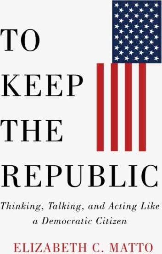To Keep the Republic Thinking, Talking, and Acting Like a Democratic Citizen