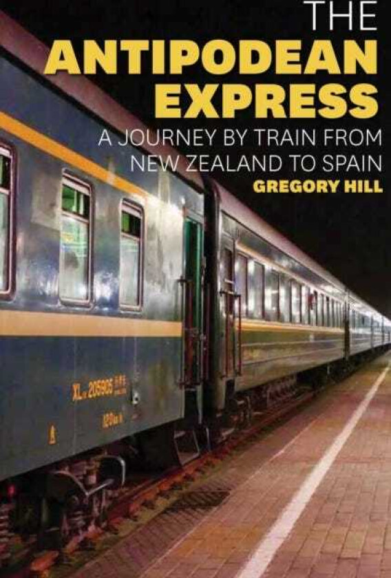 The Antipodean Express A journey by train from New Zealand to Spain