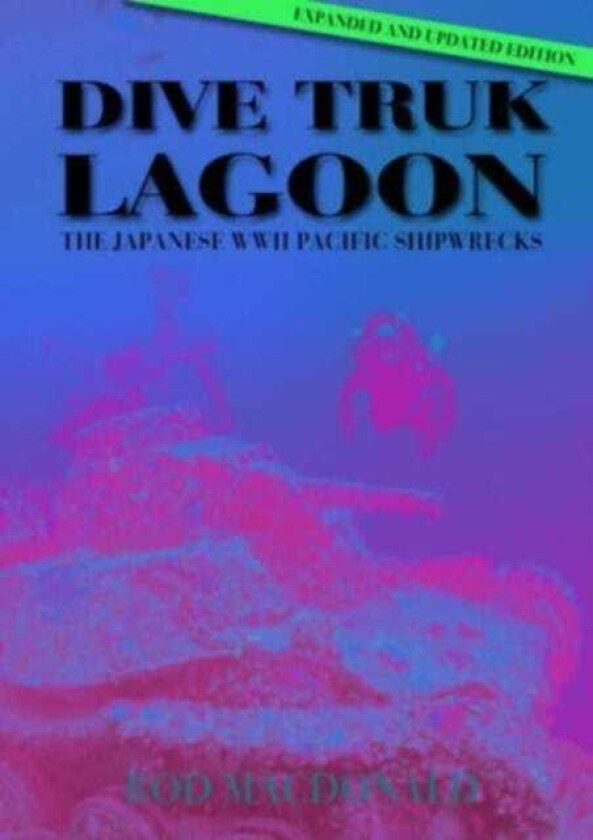 Dive Truk Lagoon, 2nd edition The Japanese WWII Pacific Shipwrecks