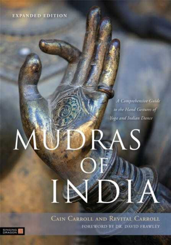 Mudras of India A Comprehensive Guide to the Hand Gestures of Yoga and Indian Dance