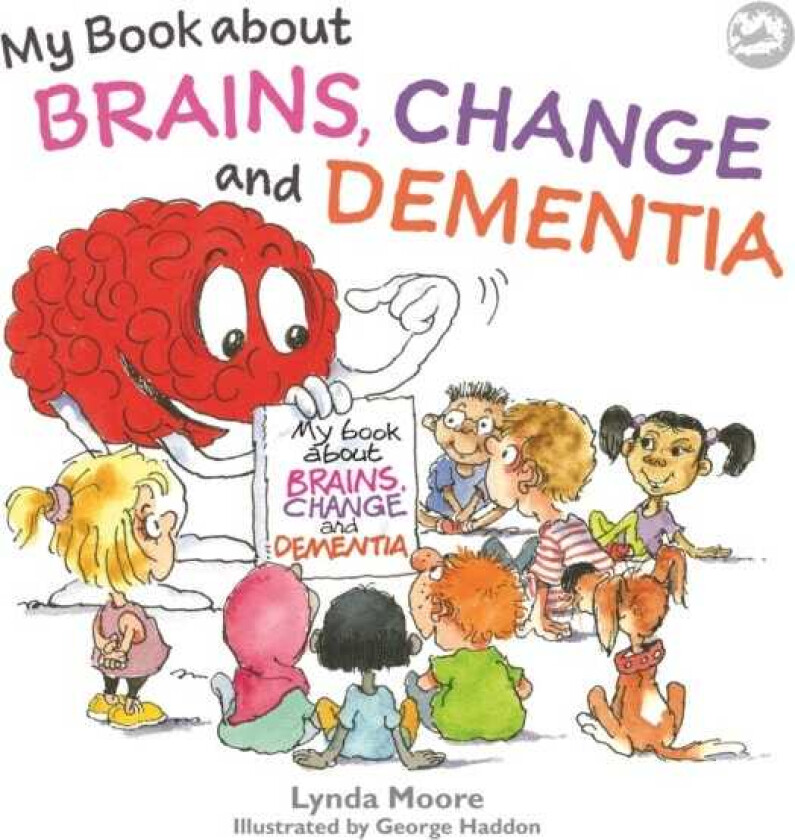 My Book about Brains, Change and Dementia What is Dementia and What Does it Do?