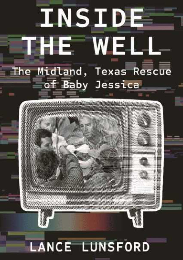 Inside the Well The Midland, Texas Rescue of Baby Jessica