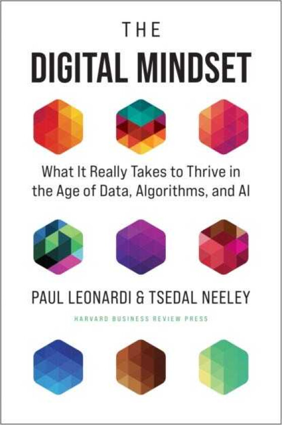 The Digital Mindset What It Really Takes to Thrive in the Age of Data, Algorithms, and AI
