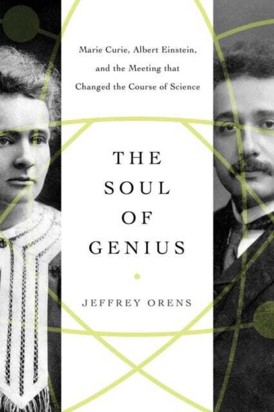 The Soul of Genius Marie Curie, Albert Einstein, and the Meeting that Changed the Course of Science
