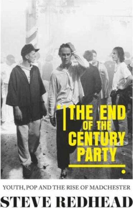 The EndOfTheCentury Party Youth, Pop and the Rise of Madchester