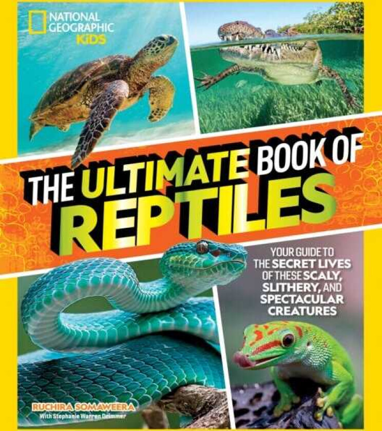 The Ultimate Book of Reptiles Your guide to the secret lives of these scaly, slithery, and spectacular creatures!