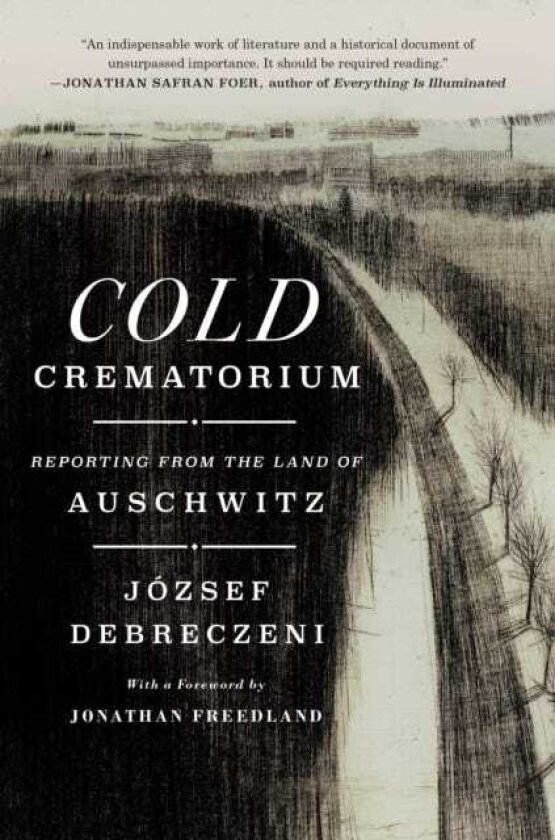 Cold Crematorium Reporting from the Land of Auschwitz