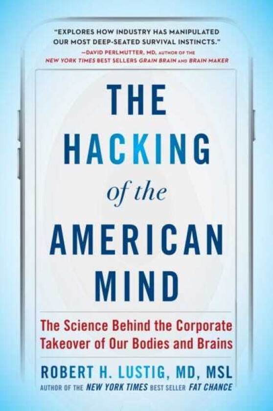 The Hacking of the American Mind The Science Behind the Corporate Takeover of Our Bodies and Brains