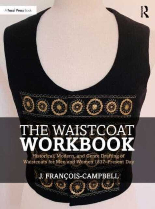 The Waistcoat Workbook Historical, Modern and Genre Drafting of Waistcoats for Men and Women 1837 – Present Day