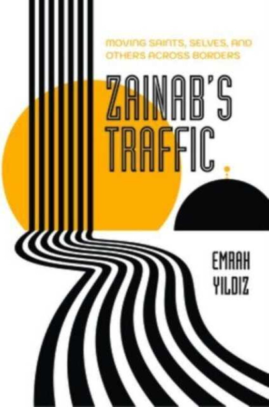 Zainab’s Traffic Moving Saints, Selves, and Others across Borders