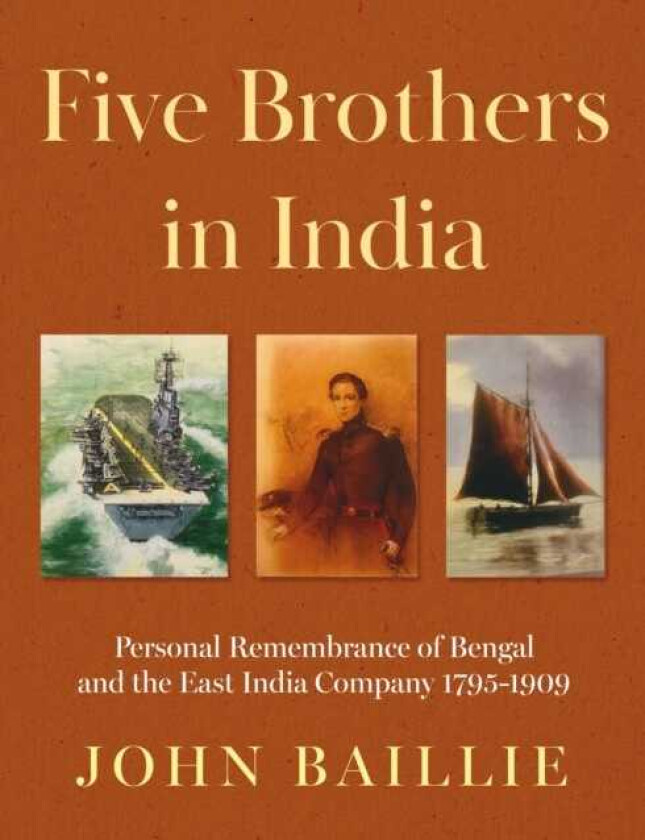 Five Brothers in India  Personal Remembrance of Bengal and the East India Company 17951909