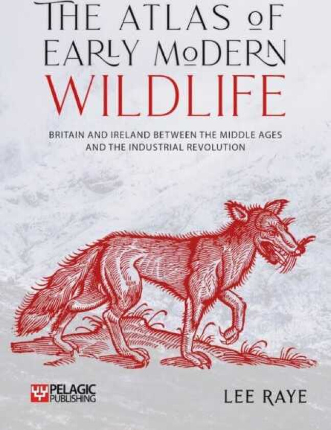 The Atlas of Early Modern Wildlife Britain and Ireland between the Middle Ages and the Industrial Revolution