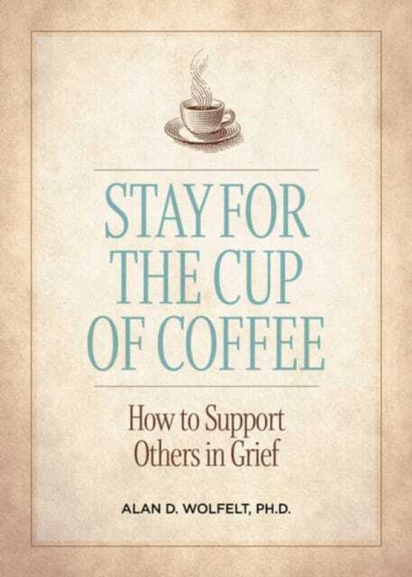 Stay for the Cup of Coffee  How to Support Others in Grief