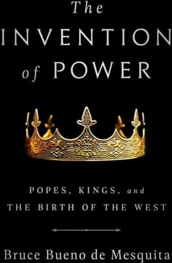The Invention of Power Popes, Kings, and the Birth of the West