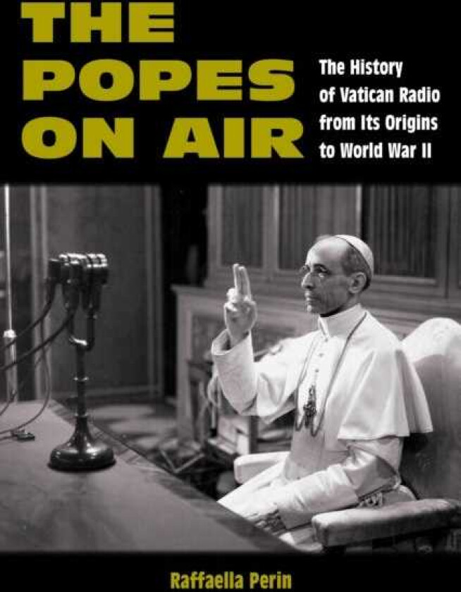 The Popes on Air The History of Vatican Radio from Its Origins to World War II