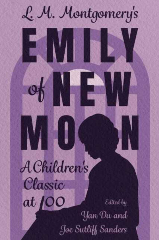 L. M. Montgomery's Emily of New Moon A Children's Classic at 100