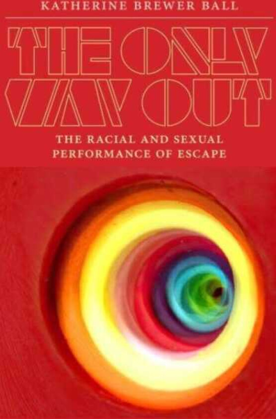 The Only Way Out The Racial and Sexual Performance of Escape