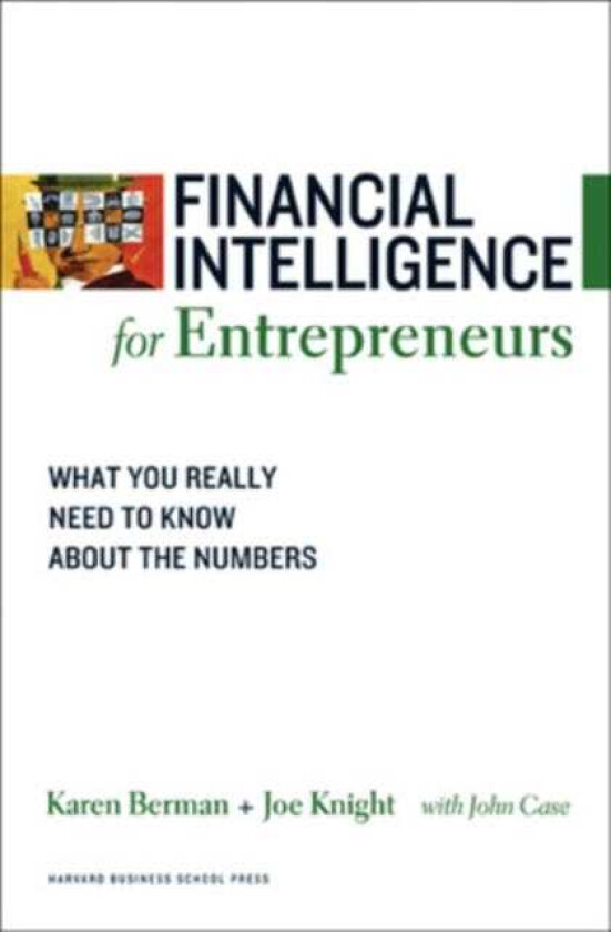 Financial Intelligence for Entrepreneurs What You Really Need to Know About the Numbers