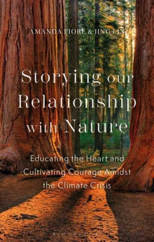 Storying our Relationship with Nature Educating the Heart and Cultivating Courage Amidst the Climate Crisis